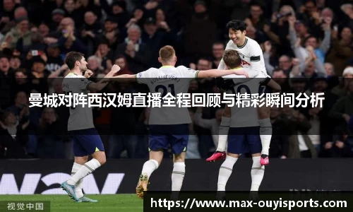 曼城对阵西汉姆直播全程回顾与精彩瞬间分析